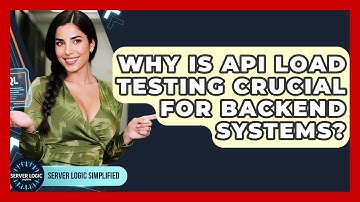 Why Is API Load Testing Crucial For Backend Systems? - Server Logic Simplified