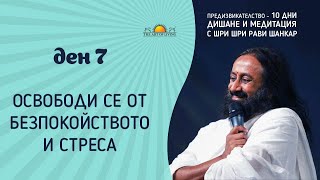 ДЕН 7: ОСВОБОДИ СЕ БЕЗПОКОЙСТВОТО И СТРЕСА | Шри Шри Рави Шанкар | 10-дневно предизвикателство