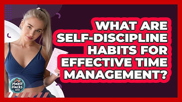 What Are Self-discipline Habits For Effective Time Management? - Habit Hacks Hub