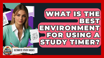 What Is The Best Environment For Using A Study Timer? - Ultimate Study Hacks