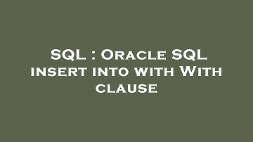 SQL : Oracle SQL insert into with With clause
