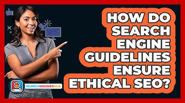 How Do Search Engine Guidelines Ensure Ethical SEO? - SearchEnginesHub.com