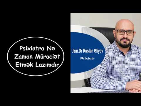 Uzman Psixiatr Ruslan Əliyev | Psixiatra nə zaman müraciət etmək lazımdır?