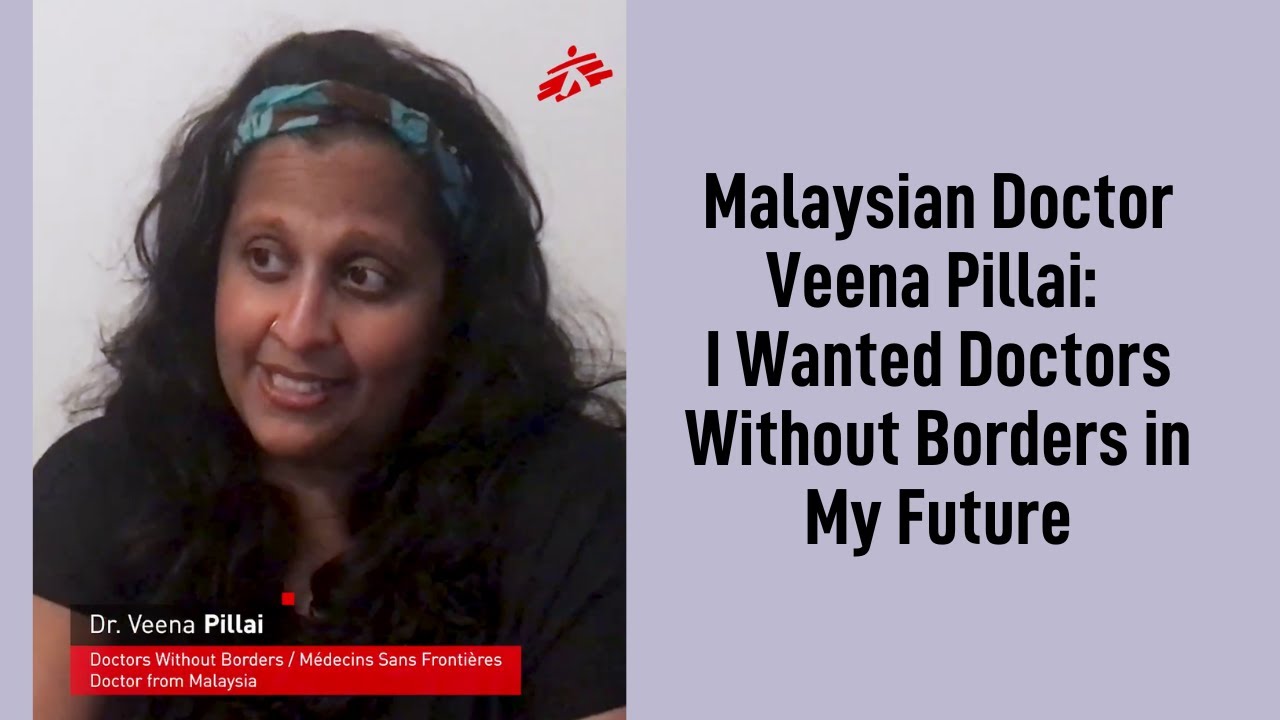 Malaysian Doctor Veena Pillai "I wanted Doctors Without Borders in my