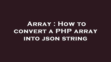 Array : How to convert a PHP array into json string
