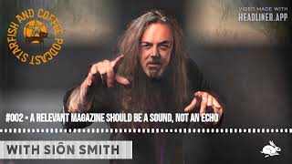 Episode 002: A Relevant Magazine Should Be A Sound, Not An Echo Made by Headliner
