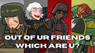 Out of your friends, which are you?! (40K Animatic)