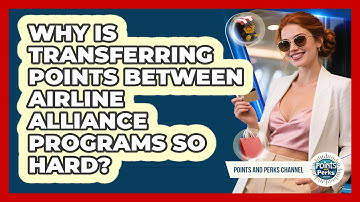Why Is Transferring Points Between Airline Alliance Programs So Hard? - Points and Perks Channel