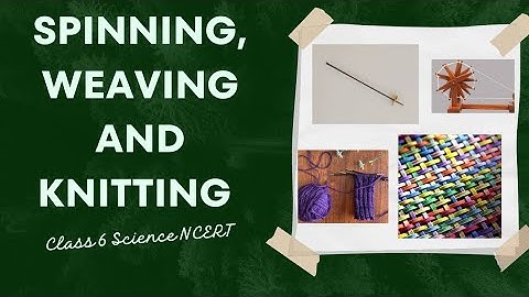Spinning, Weaving and Knitting #class6 #science #ncert #3rdchapter #explained