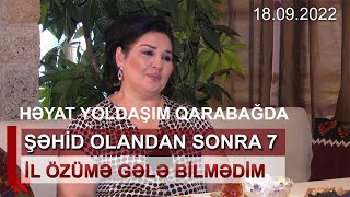 İl Yarım Evli Olmuşuq Həyat Yoldaşım Qarabağda Şəhid Olandan Sonra 7 Il Özümə Gələ Bilmədim