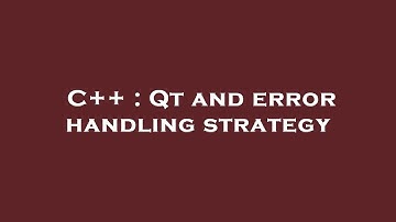 C++ : Qt and error handling strategy