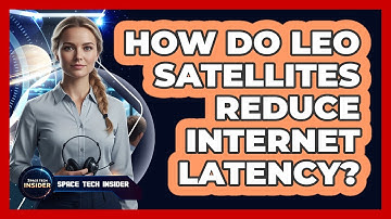 How Do LEO Satellites Reduce Internet Latency?