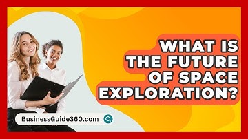 What Is The Future Of Space Exploration? - BusinessGuide360.com
