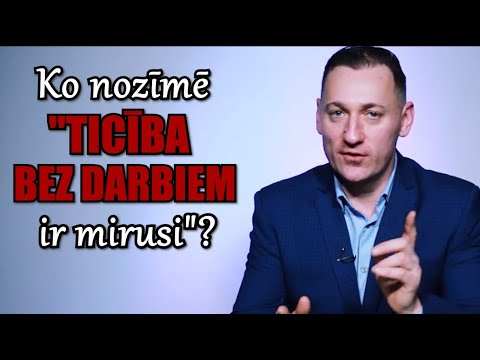 9. Ko nozīmē "ticība bez darbiem ir mirusi"?