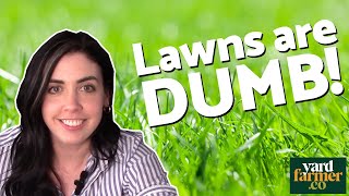 Here are SIX Reasons Why LAWNS are DUMB and What We Can Do About it!