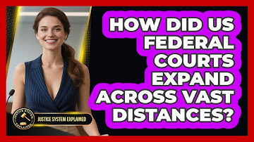 How Did US Federal Courts Expand Across Vast Distances? - Justice System Explained