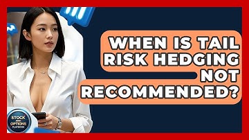 When Is Tail Risk Hedging Not Recommended? - Stock and Options Playbook