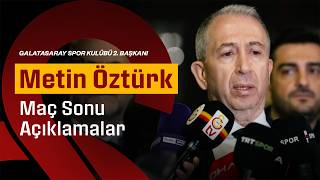 Galatasaray Spor Kulübü 2. Başkanı Metin Öztürkten Maç Sonrasında Açıklamalar