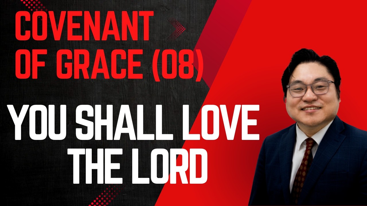 Covenant of Grace (08) “You shall love the LORD" Deut 6:4-5 Rev. Jeremiah Kim