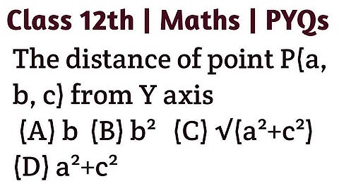 The distance of point P(a, b, c) from Y axis (A) b  (B) b²   (C) √(a²+c²)  (D) a²+c² | Class 12th