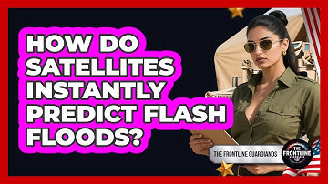 How Do Satellites Instantly Predict Flash Floods? - The Frontline Guardians