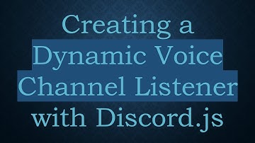 Creating a Dynamic Voice Channel Listener with Discord.js