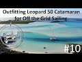 #10  Outfitting our Leopard 50 Catamaran for Off the Grid Living