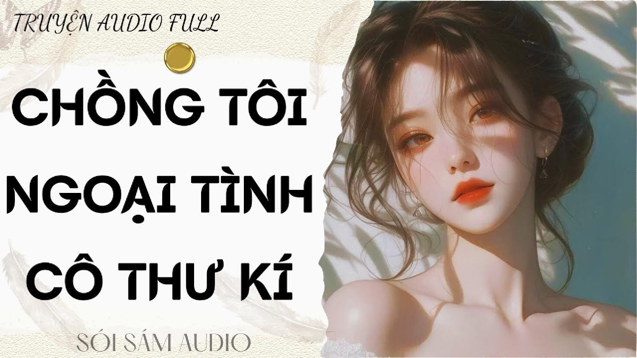 TRUYỆN AUDIO FULL || CHỒNG TÔI NGOẠI TÌNH CÔ THƯ KÍ