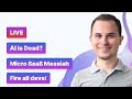 AI is dead? Micro SaaS a new Messiah! Everyone firing devs?
