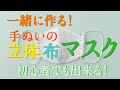 一緒に作ろう！手縫いの立体布マスク　初心者さんもこれを見ながら作ればマスクが１枚できあがります！小学校の家庭科以来、裁縫道具を扱ったことがないという人でも大丈夫！リアルタイムで説明していきます