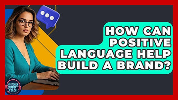 How Can Positive Language Help Build A Brand? - Customer Support Coach