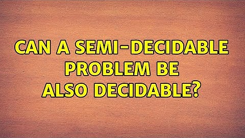 Can a semi-decidable problem be also decidable?