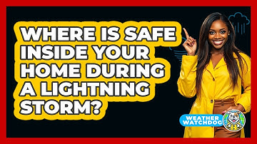 Where Is Safe Inside Your Home During A Lightning Storm? - Weather Watchdog