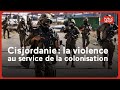 Cisjordanie : la violence au service de la colonisation