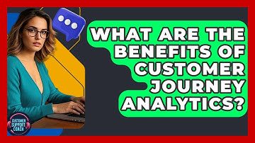 What Are The Benefits Of Customer Journey Analytics? - Customer Support Coach