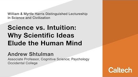 Science vs. Intuition: Why Scientific Ideas Elude the Human Mind - A. Shtulman - 5/17/2018