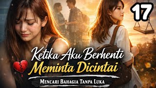 Part 17 Ketika Aku Berhenti Meminta Dicintai