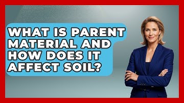 What Is Parent Material And How Does It Affect Soil? - The Geography Atlas
