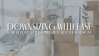 Downsizing with Ease: How to Declutter & Prepare for Your Next Move
