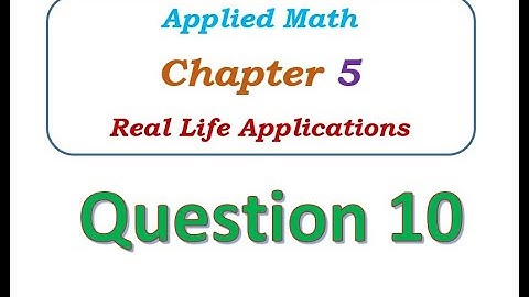 Q10 - Chapter 5 - Real Life Applications - Applied Math