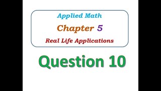 Q10 - Chapter 5 - Real Life Applications - Applied Math