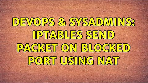 DevOps & SysAdmins: iptables send packet on blocked port using nat