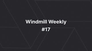 Windmill Weekly #17