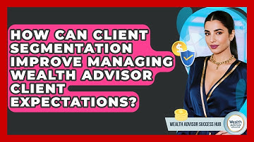How Can Client Segmentation Improve Managing Wealth Advisor Client Expectations?