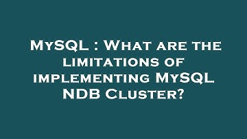 MySQL : What are the limitations of implementing MySQL NDB Cluster?