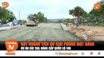 ĐẨY NHANH TIẾN ĐỘ GIẢI PHÓNG MẶT BẰNG DỰ ÁN CẢI TẠO, NÂNG CẤP QUỐC LỘ 14B