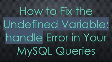 How to Fix the Undefined Variable: handle Error in Your MySQL Queries