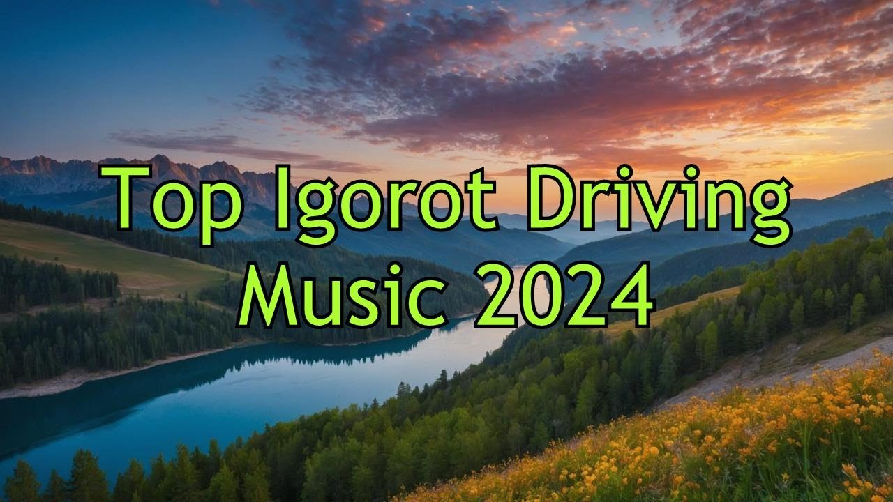 Top Igorot Driving Music 2024 - Best Road Trip Songs