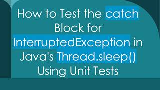 How to Test the catch Block for InterruptedException in Java's Thread.sleep() Using Unit Tests
