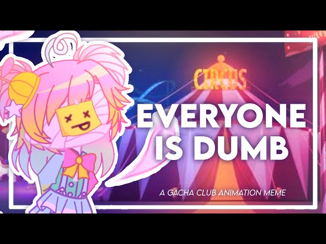 Everyone is dumb [Gacha Club Trend] Meme 